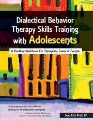 Title: Dialectical Behavior Therapy Skills Training with Adolescents: A Practical Workbook for Therapists, Teens & Parents, Author: Jean Eich