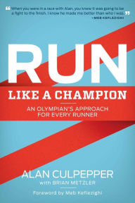 Title: Run Like a Champion: An Olympian's Approach for Every Runner, Author: Alan Culpepper