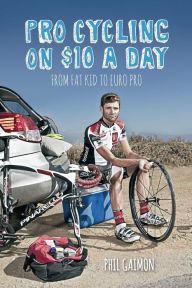 Title: Pro Cycling on $10 a Day: From Fat Kid to Euro Pro, Author: Phil Gaimon