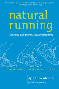 Title: Natural Running: The Simple Path to Stronger, Healthier Running, Author: Danny Abshire