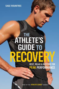 Title: The Athlete's Guide to Recovery: Rest, Relax, & Restore for Peak Performance, Author: Sage Rountree