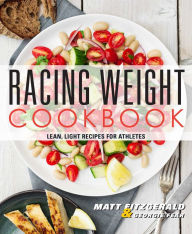 Title: Racing Weight Cookbook: Lean, Light Recipes for Athletes, Author: Matt Fitzgerald