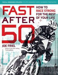 Title: Fast After 50: How to Race Strong for the Rest of Your Life, Author: Joe Friel