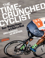 Title: The Time-Crunched Cyclist: Race-Winning Fitness in 6 Hours a Week, 3rd Ed., Author: Chris Carmichael