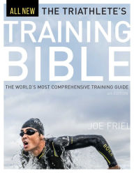Title: The Triathlete's Training Bible: The World's Most Comprehensive Training Guide, 4th Ed., Author: Joe Friel