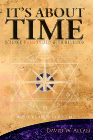 Title: It's About Time: Science Harmonized with Religion, Author: David Allan
