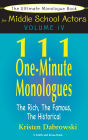 The Ultimate Monologue Book for Middle School Actors Volume IV: 111 One-Minute Monologues, The Rich, The Famous, The Historical