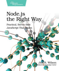 Title: Node.js the Right Way: Practical, Server-Side JavaScript That Scales, Author: Jim Wilson