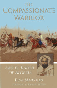 Title: The Compassionate Warrior: Abd el-Kader of Algeria, Author: Elsa Marston