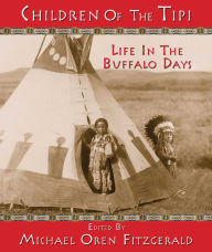 Title: Children of the Tipi: Life in the Buffalo Days, Author: Michael Oren Fitzgerald