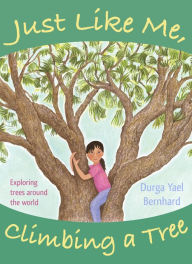 Title: Just Like Me, Climbing a Tree: Exploring Trees Around the World, Author: Durga Yael Bernhard