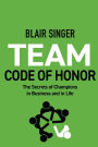 Team Code of Honor: The Secrets of Champions in Business and in Life