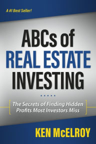 Title: The ABCs of Real Estate Investing: The Secrets of Finding Hidden Profits Most Investors Miss, Author: Ken McElroy