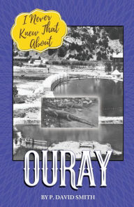 Title: I Never Knew That About Ouray, Author: P David Smith