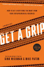 Get a Grip: How to Get Everything You Want from Your Entrepreneurial Business