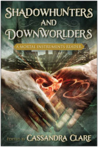 Title: Shadowhunters and Downworlders: A Mortal Instruments Reader, Author: Cassandra Clare