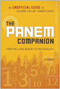Title: The Panem Companion: An Unofficial Guide to Suzanne Collins' Hunger Games, From Mellark Bakery to Mockingjays, Author: V. Arrow