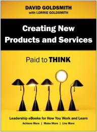 Title: Creating New Products and Services: Paid to Think, Author: David Goldsmith