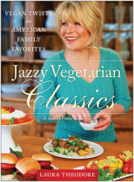 Title: Jazzy Vegetarian Classics: Vegan Twists on American Family Favorites, Author: Laura Theodore