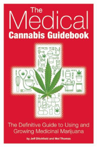 Title: The Medical Cannabis Guidebook: The Definitive Guide To Using and Growing Medicinal Marijuana, Author: Jeff Ditchfield