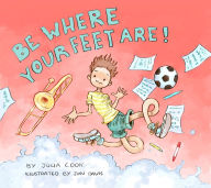 Title: Be Where Your Feet Are!, Author: Julia Cook