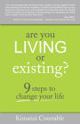 Are You Living or Existing?: 9 Steps to Change Your Life