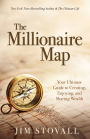 The Millionaire Map: Your Ultimate Guide to Creating, Enjoying, and Sharing Wealth