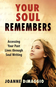 Title: Your Soul Remembers: Accessing Your Past Lives through Soul Writing, Author: Joanne DiMaggio