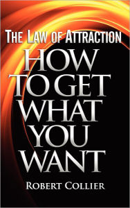 Title: The Law of Attraction: How To Get What You Want, Author: Robert Collier