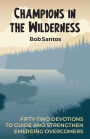 Champions in the Wilderness: Fifty-Two Devotions to Guide and Strengthen Emerging Overcomers