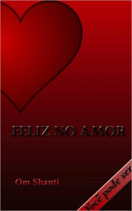 Title: Feliz no Amor: Voce pode ser, Author: Om Shanti