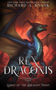 Title: Rex Draconis: Lords of the Dragon Moon, Author: Richard a Knaak