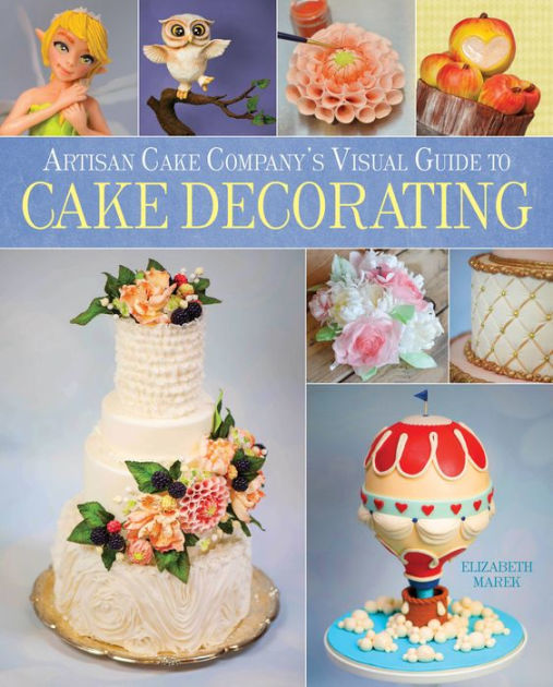 Artisan Cake Company s Visual Guide to Cake Decorating by Elizabeth Marek, Hardcover Barnes ...
