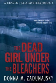 Title: The Dead Girl Under the Bleachers, Author: Donna M Zadunajsky