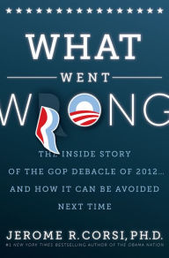 What Went Wrong?: The Inside Story of the GOP Debacle of 2012 . . . And How It Can Be Avoided Next Time