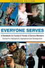 Everyone Serves: A Handbook for Family & Friends of Service Members: During Pre-Deployment, Deployment and Reintegration (Enhanced Edition)