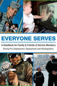 Everyone Serves: A Handbook for Family & Friends of Service Members: During Pre-Deployment, Deployment and Reintegration