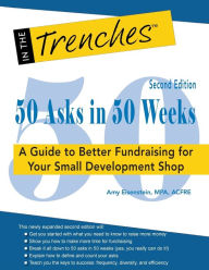 Title: 50 Asks in 50 Weeks: A Guide to Better Fundraising for Your Small Development Shop, Author: Amy Eisenstein