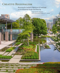 Title: Creative Regionalism: Renewing the Aesthetic Experience of Landscape in Environmental Design and Planning, Author: David D. Hopman MLA