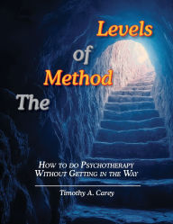 Title: The Method of Levels: How to do Psychotherapy Without Getting in the Way, Author: Timothy a Carey