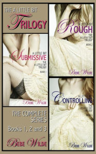 Title: The a Little Bit Trilogy Bundle: A Little Bit Submissive; A Little Bit Rough; A Little Bit Controlling - A Bdsm Erotica Romance, Author: Bebe Wilde