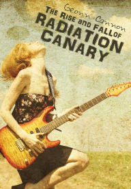Title: The Rise and Fall of Radiation Canary, Author: Geonn Cannon