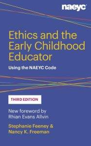 Title: Ethics and the Early Childhood Educator: Using the NAEYC Code, Author: Stephanie Feeney