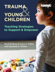 Title: Trauma and Young Children: Teaching Strategies to Support and Empower, Author: Laura J. Colker