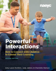Title: Powerful Interactions: How to Connect with Children to Extend Their Learning, Second Edition, Author: Amy Laura Dombro