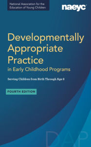 Title: Developmentally Appropriate Practice in Early Childhood Programs Serving Children from Birth Through Age 8, Fourth Edition (Fully Revised and Updated), Author: NAEYC