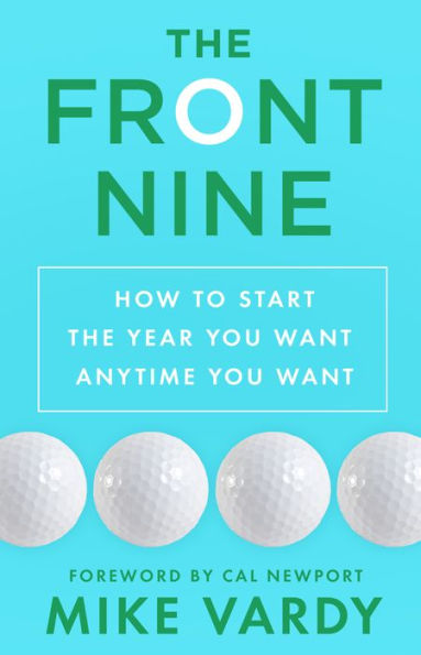 The Front Nine: How to Start the Year You Want Anytime You Want