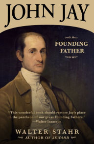Title: John Jay: Founding Father, Author: Walter Stahr