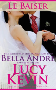 Title: Le Baiser (Quatre mariages et un fiasco - 5): The Wedding Kiss French Edition, Author: Bella Andre