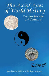 Title: The Axial Ages of World History: Lessons for the 21st Century, Author: Ken Baskin